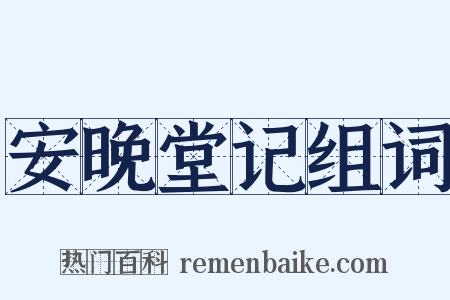 安晚堂记组词是什么意思的图片